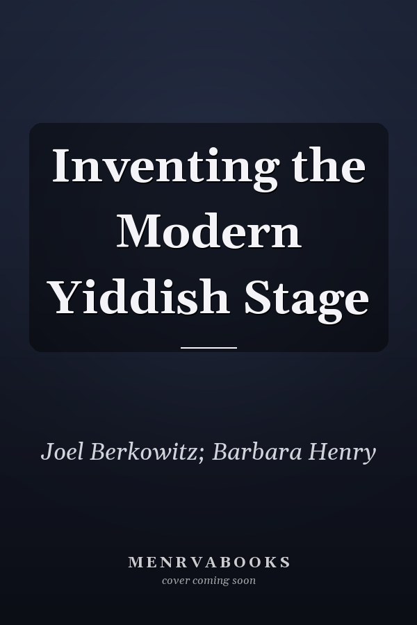 Inventing the Modern Yiddish Stage