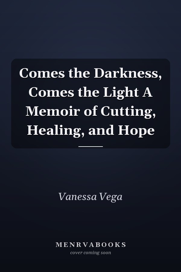 Comes the Darkness, Comes the Light A Memoir of Cutting, Healing, and Hope