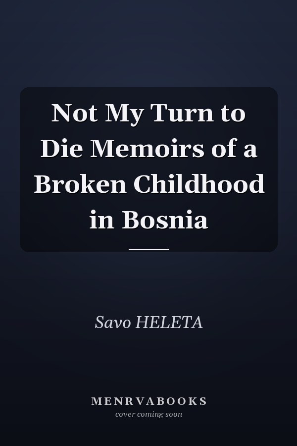 Not My Turn to Die Memoirs of a Broken Childhood in Bosnia