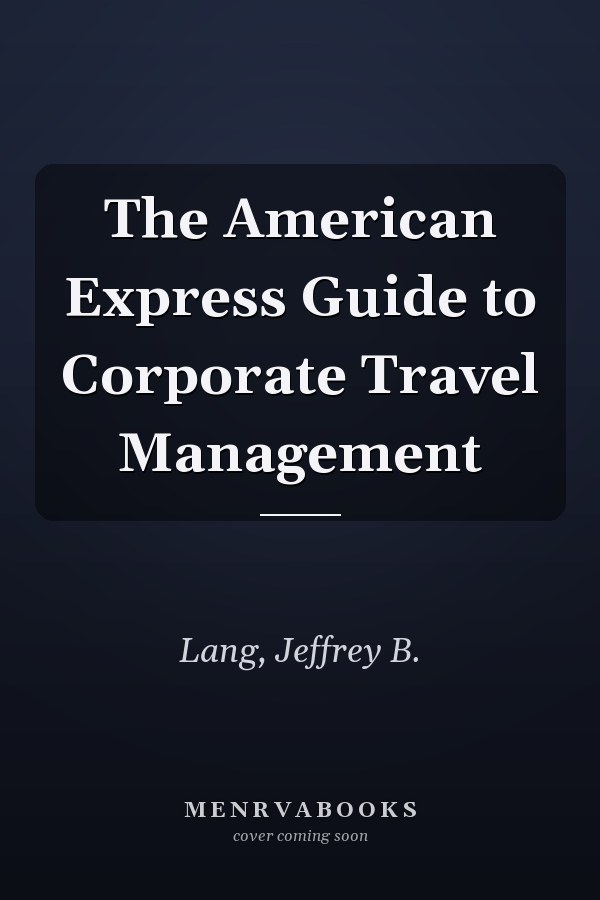The American Express Guide to Corporate Travel Management