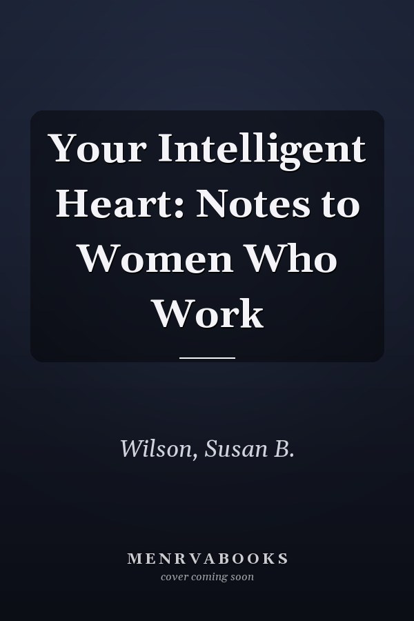 Your Intelligent Heart: Notes to Women Who Work