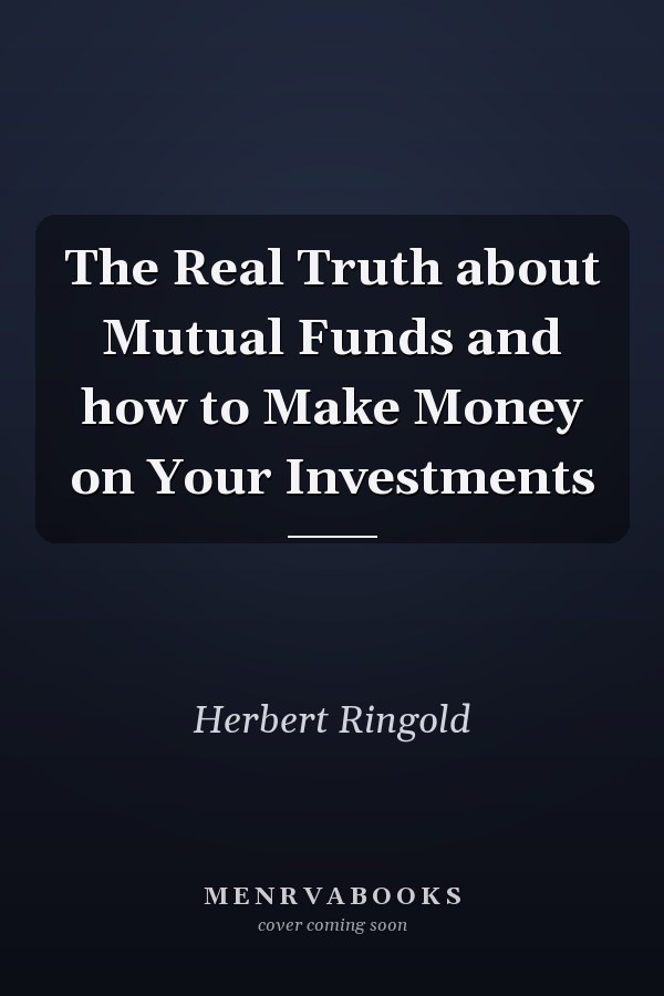 The Real Truth about Mutual Funds and how to Make Money on Your Investments