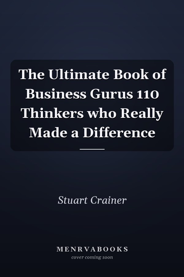 The Ultimate Book of Business Gurus 110 Thinkers who Really Made a Difference