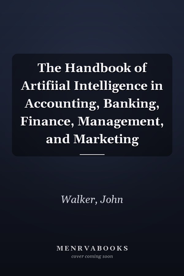 The Handbook of Artifiial Intelligence in Accounting, Banking, Finance, Management, and Marketing