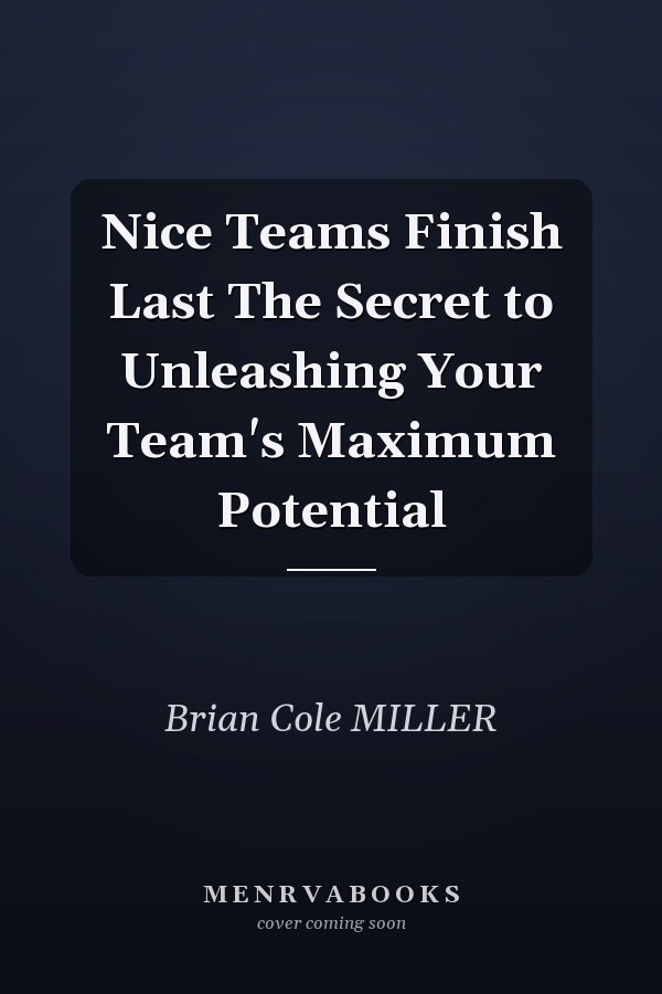 Nice Teams Finish Last The Secret to Unleashing Your Team's Maximum Potential