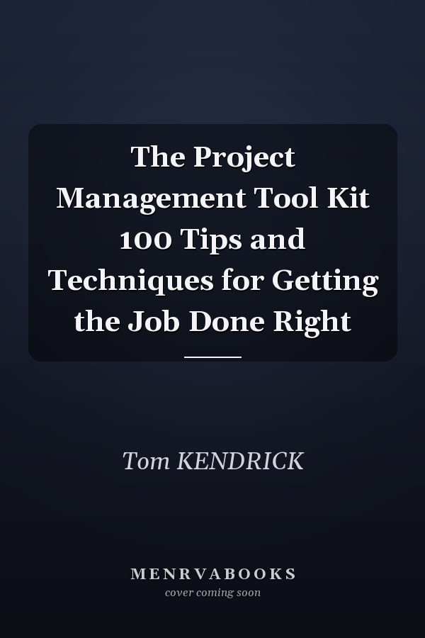 The Project Management Tool Kit 100 Tips and Techniques for Getting the Job Done Right
