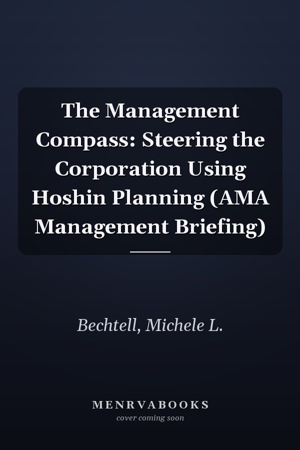 The Management Compass: Steering the Corporation Using Hoshin Planning (AMA Management Briefing)