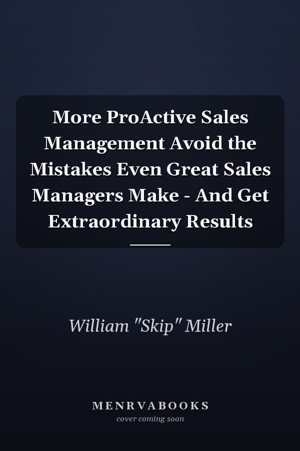 More ProActive Sales Management Avoid the Mistakes Even Great Sales Managers Make - And Get Extraordinary Results