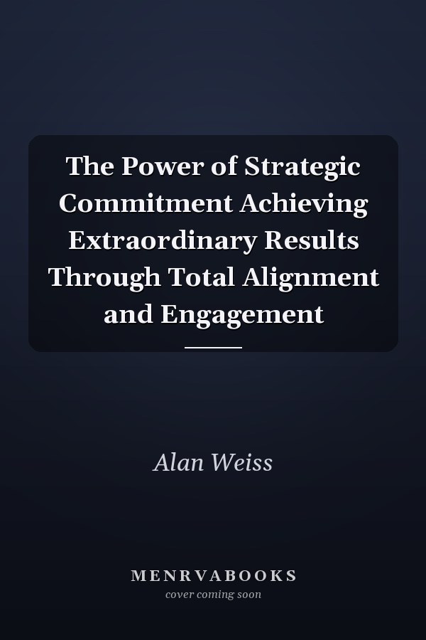 The Power of Strategic Commitment Achieving Extraordinary Results Through Total Alignment and Engagement