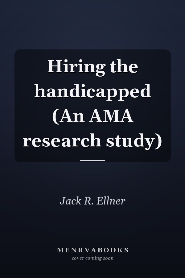 Hiring the handicapped (An AMA research study)