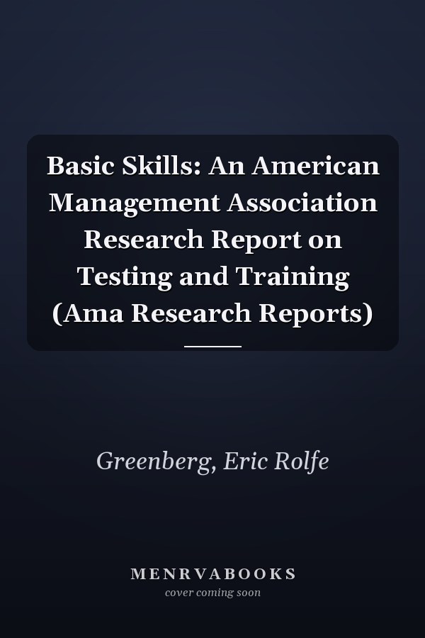 Basic Skills: An American Management Association Research Report on Testing and Training (Ama Research Reports)