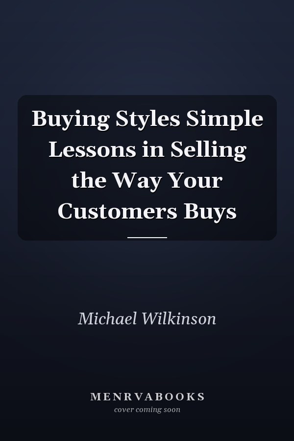 Buying Styles Simple Lessons in Selling the Way Your Customers Buys