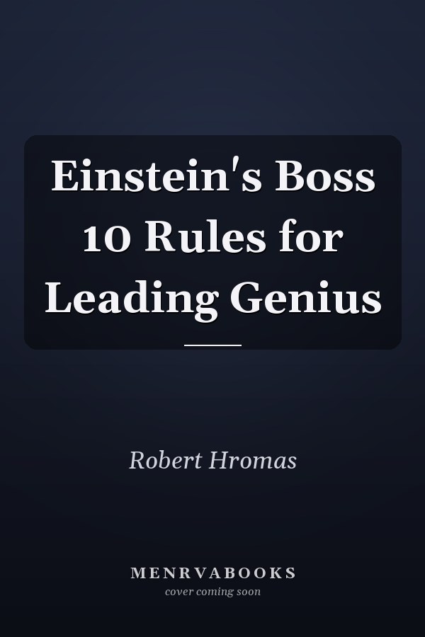 Einstein's Boss 10 Rules for Leading Genius