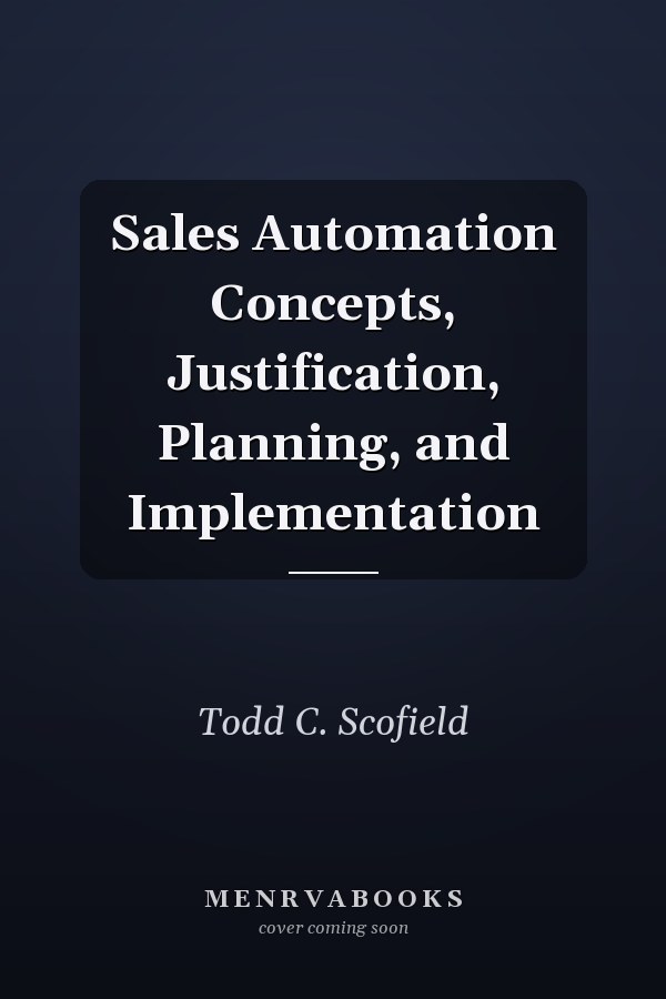 Sales Automation Concepts, Justification, Planning, and Implementation