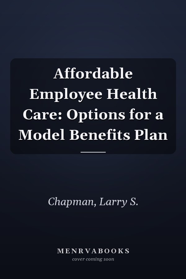 Affordable Employee Health Care: Options for a Model Benefits Plan