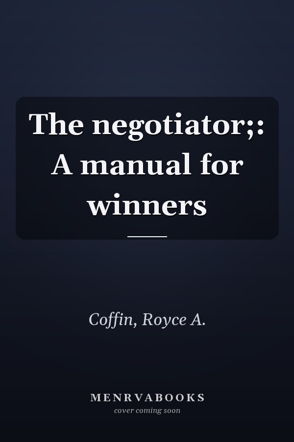 The negotiator;: A manual for winners