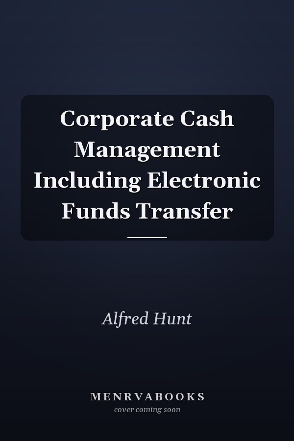 Corporate Cash Management Including Electronic Funds Transfer