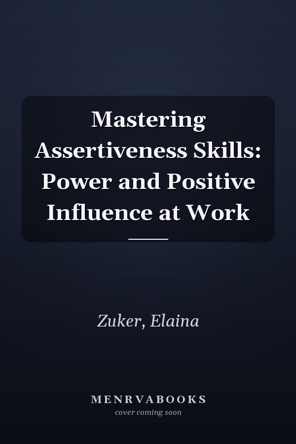 Mastering Assertiveness Skills: Power and Positive Influence at Work