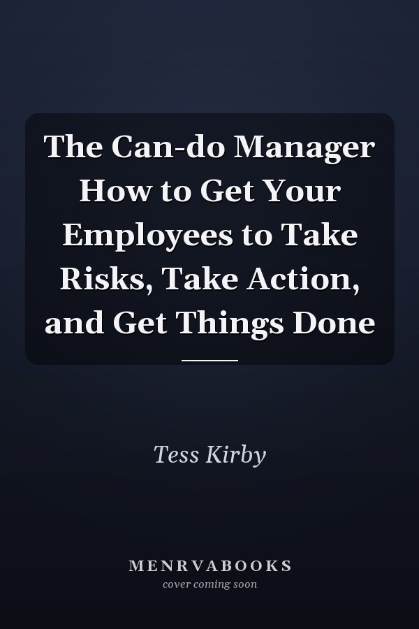 The Can-do Manager How to Get Your Employees to Take Risks, Take Action, and Get Things Done