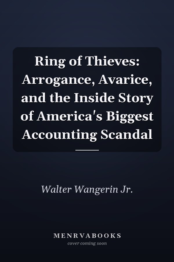 Ring of Thieves: Arrogance, Avarice, and the Inside Story of America's Biggest Accounting Scandal