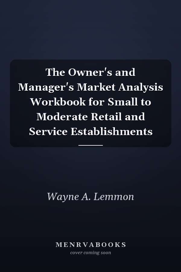 The Owner's and Manager's Market Analysis Workbook for Small to Moderate Retail and Service Establishments