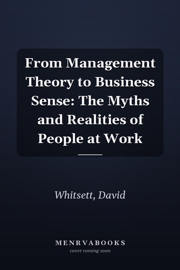 From Management Theory to Business Sense: The Myths and Realities of People at Work