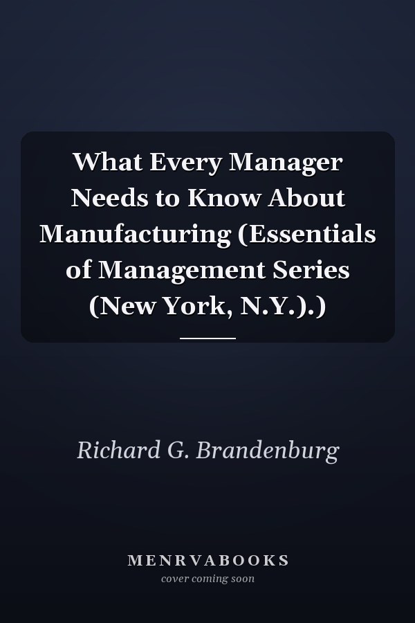 What Every Manager Needs to Know About Manufacturing (Essentials of Management Series (New York, N.Y.).)