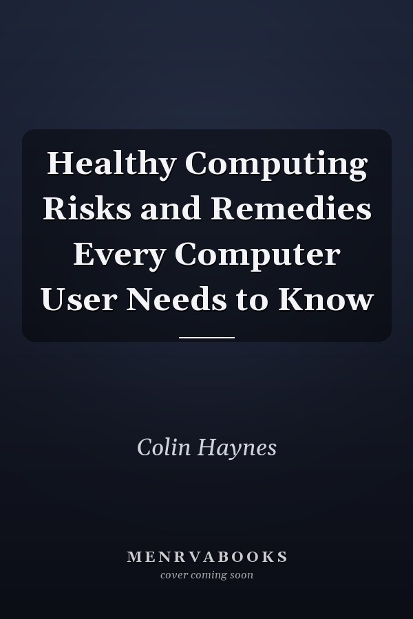 Healthy Computing Risks and Remedies Every Computer User Needs to Know