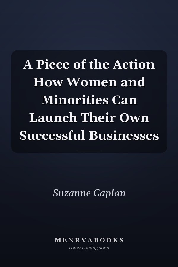 A Piece of the Action How Women and Minorities Can Launch Their Own Successful Businesses