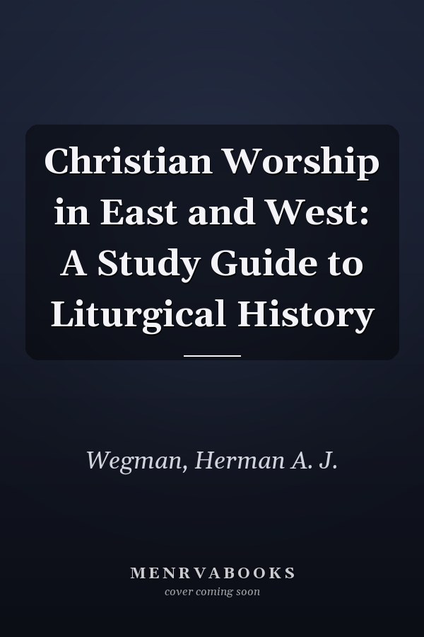 Christian Worship in East and West: A Study Guide to Liturgical History