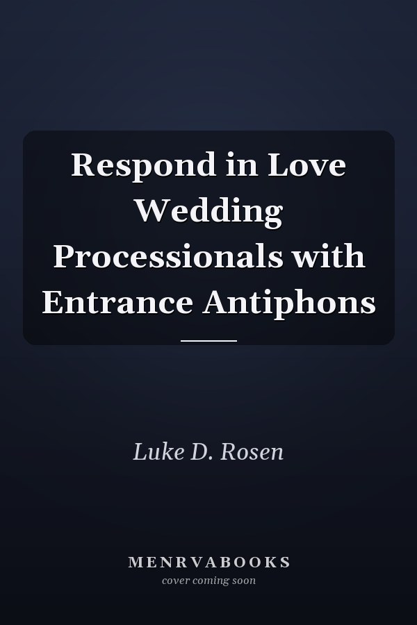 Respond in Love Wedding Processionals with Entrance Antiphons