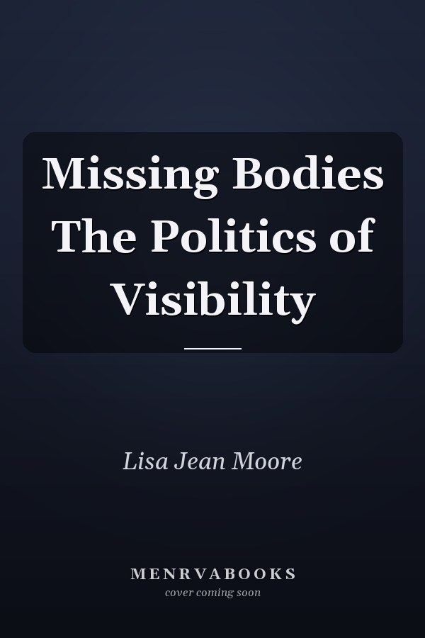 Missing Bodies The Politics of Visibility