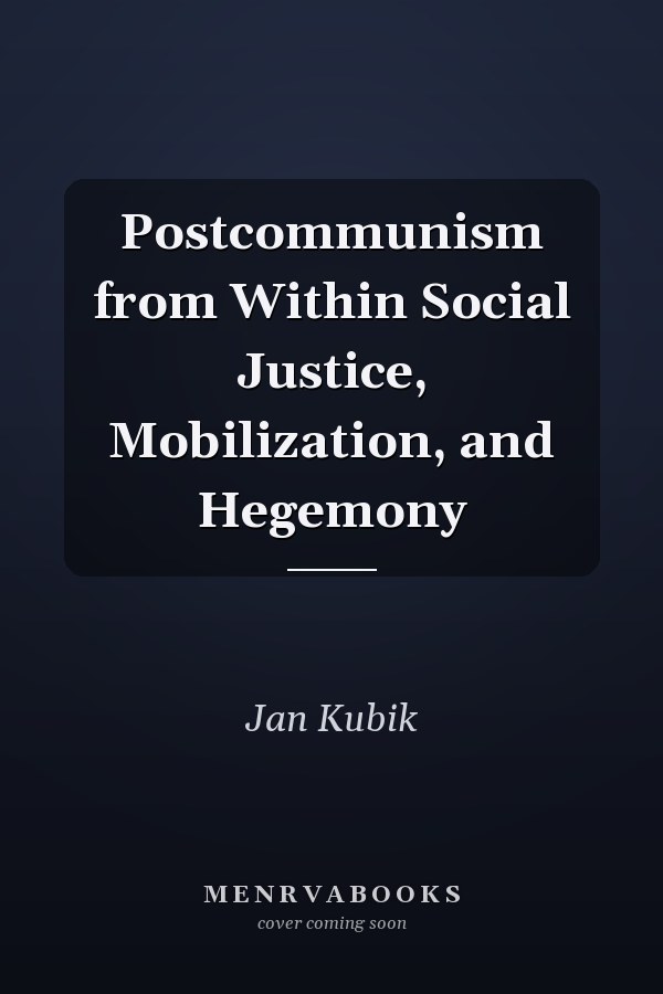 Postcommunism from Within Social Justice, Mobilization, and Hegemony