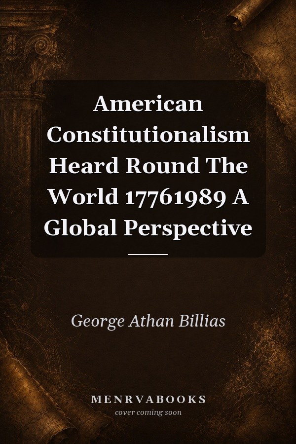 American Constitutionalism Heard Round The World 17761989 A Global Perspective