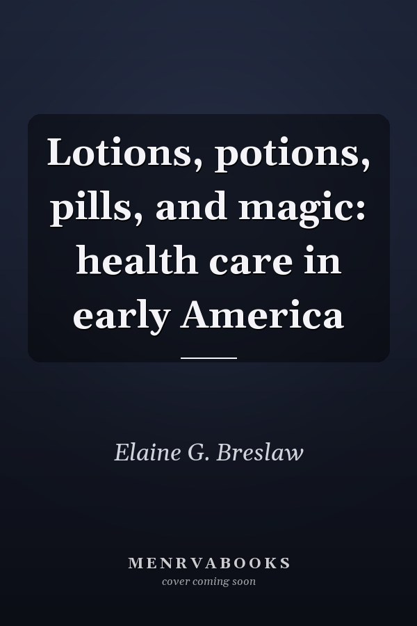 Lotions, potions, pills, and magic: health care in early America