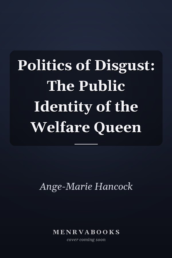 Politics of Disgust: The Public Identity of the Welfare Queen