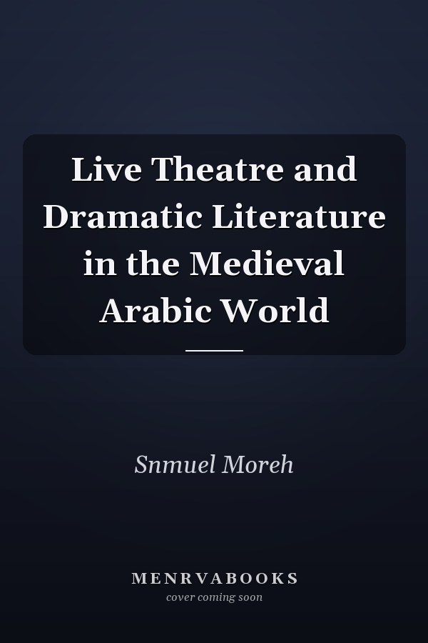 Live Theatre and Dramatic Literature in the Medieval Arabic World