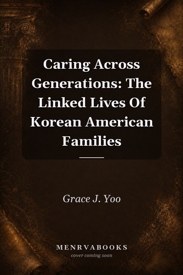 Caring Across Generations: The Linked Lives Of Korean American Families