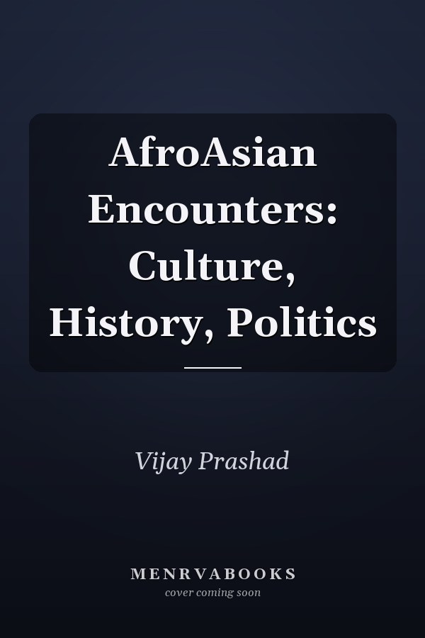 AfroAsian Encounters: Culture, History, Politics