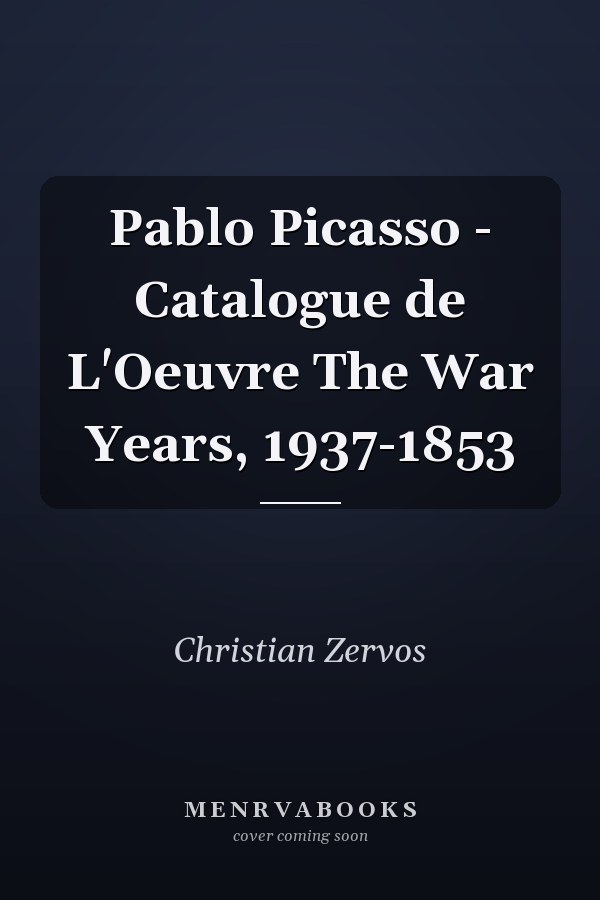 Pablo Picasso - Catalogue de L'Oeuvre The War Years, 1937-1953
