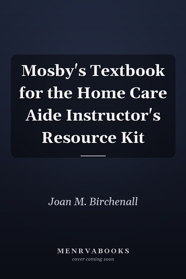 Mosby's Textbook for the Home Care Aide Instructor's Resource Kit