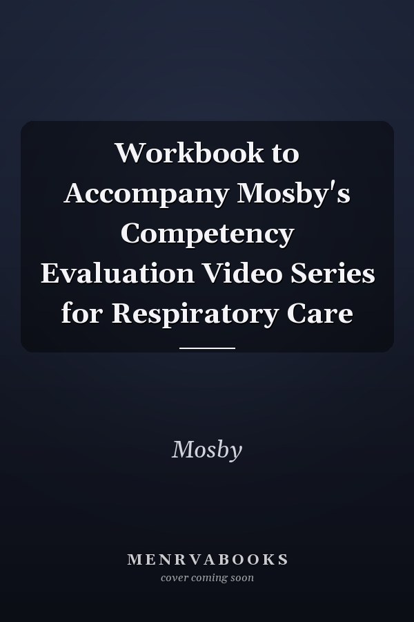 Workbook to Accompany Mosby's Competency Evaluation Video Series for Respiratory Care