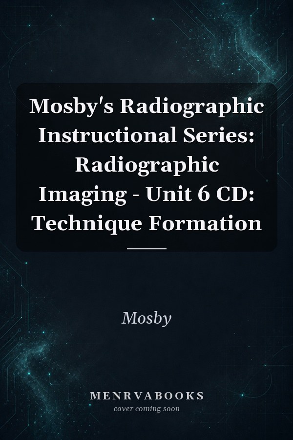 Mosby's Radiographic Instructional Series: Radiographic Imaging - Unit 6 CD: Technique Formation