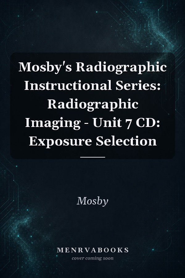 Mosby's Radiographic Instructional Series: Radiographic Imaging - Unit 7 CD: Exposure Selection