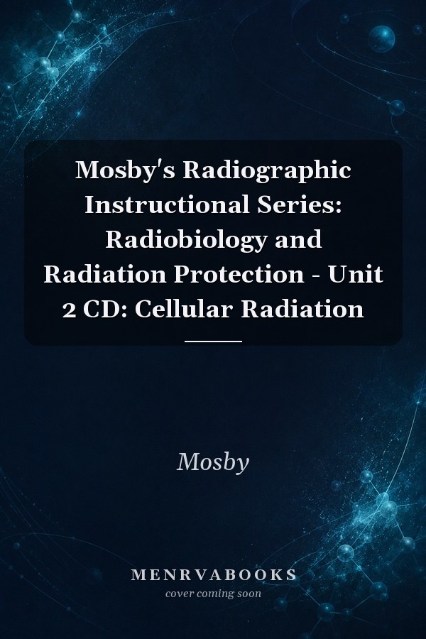 Mosby's Radiographic Instructional Series: Radiobiology and Radiation Protection - Unit 2 CD: Cellular Radiation