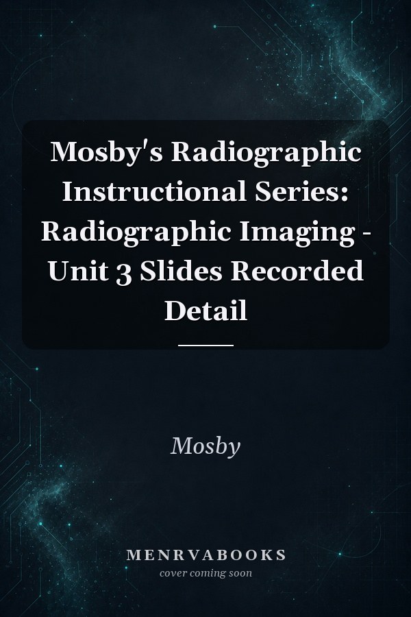 Mosby's Radiographic Instructional Series: Radiographic Imaging - Unit 3 Slides Recorded Detail