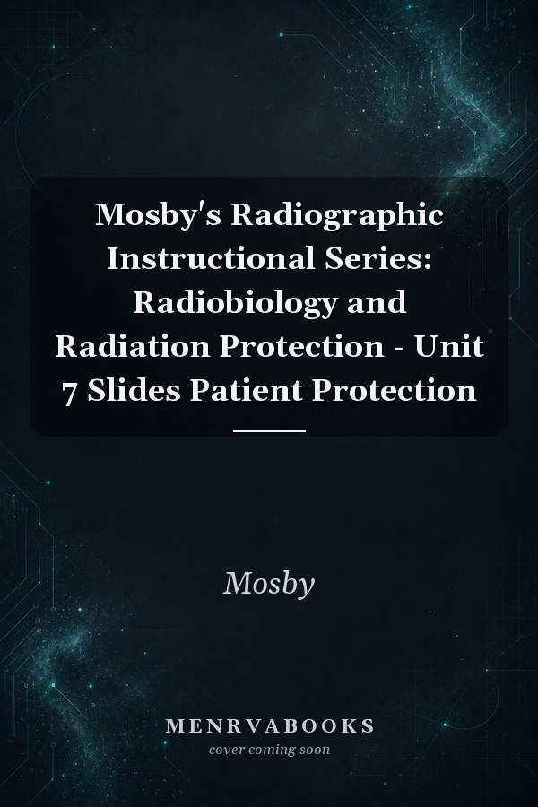 Mosby's Radiographic Instructional Series: Radiobiology and Radiation Protection - Unit 7 Slides Patient Protection