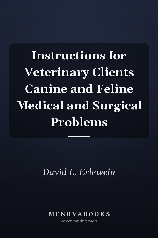 Instructions for Veterinary Clients Canine and Feline Medical and Surgical Problems