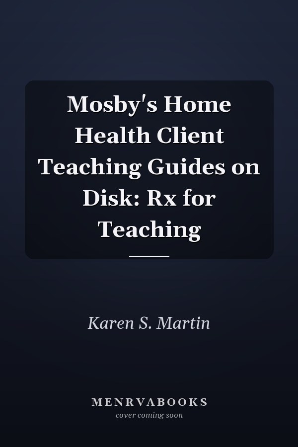 Mosby's Home Health Client Teaching Guides on Disk: Rx for Teaching