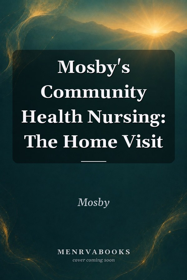 Mosby's Community Health Nursing: The Home Visit